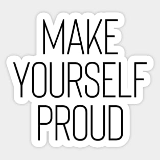 Make Yourself Proud - Life Quotes Sticker
